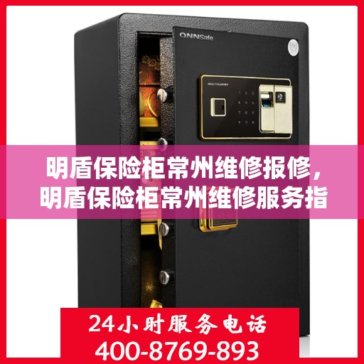 明盾保险柜常州维修报修，明盾保险柜常州维修服务指南，专业报修与解决方案
