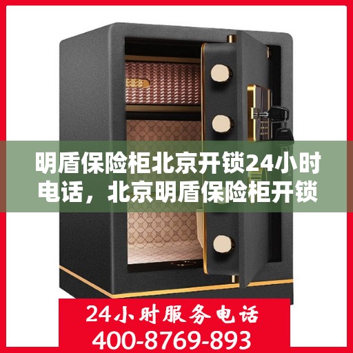 明盾保险柜北京开锁24小时电话，北京明盾保险柜开锁服务热线全天候响应