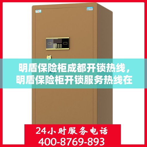 明盾保险柜成都开锁热线，明盾保险柜开锁服务热线在成都的详细介绍