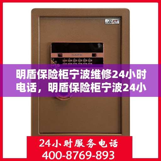 明盾保险柜宁波维修24小时电话，明盾保险柜宁波24小时专业维修服务热线