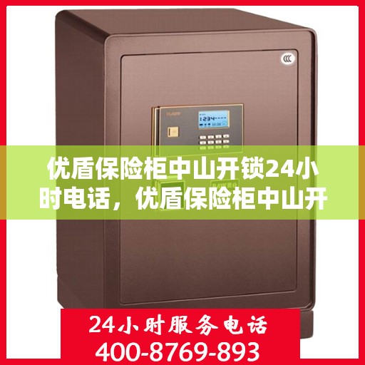 优盾保险柜中山开锁24小时电话，优盾保险柜中山开锁服务热线全天候开启，专业开锁无忧