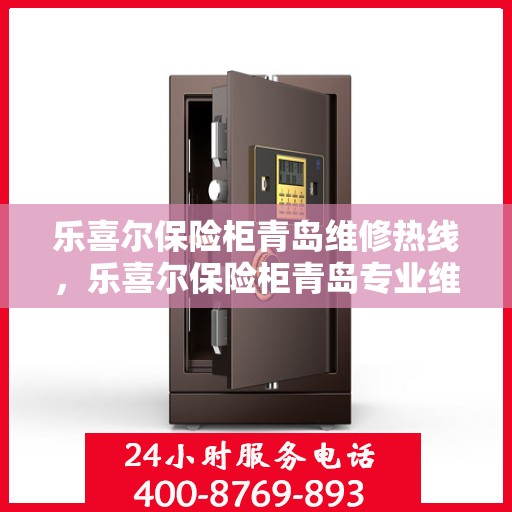 乐喜尔保险柜青岛维修热线，乐喜尔保险柜青岛专业维修服务热线揭秘