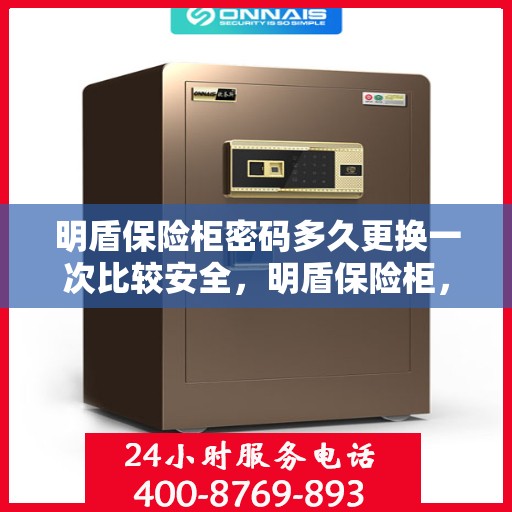 明盾保险柜密码多久更换一次比较安全，明盾保险柜，密码定期更换的安全实践与建议
