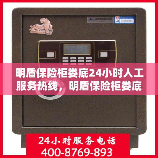 明盾保险柜娄底24小时人工服务热线，明盾保险柜娄底全天候人工服务热线支持咨询