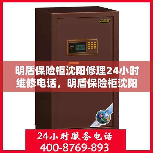 明盾保险柜沈阳修理24小时维修电话，明盾保险柜沈阳紧急维修服务热线全天候响应