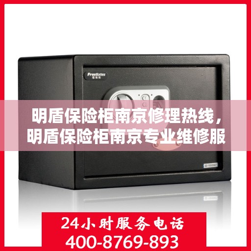 明盾保险柜南京修理热线，明盾保险柜南京专业维修服务热线