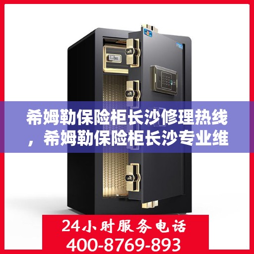 希姆勒保险柜长沙修理热线，希姆勒保险柜长沙专业维修服务热线