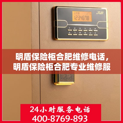 明盾保险柜合肥维修电话，明盾保险柜合肥专业维修服务热线