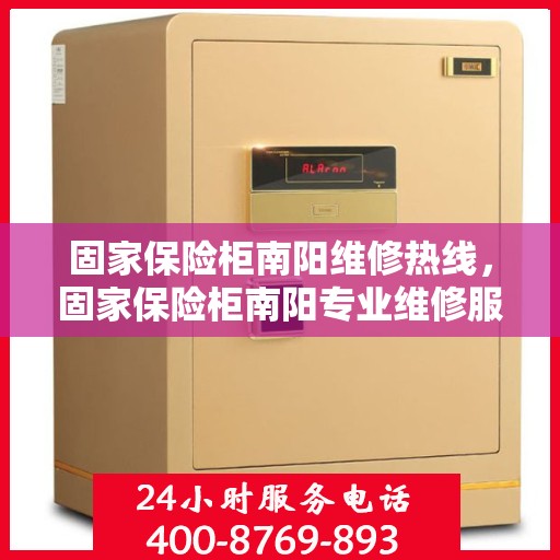 固家保险柜南阳维修热线，固家保险柜南阳专业维修服务热线揭秘