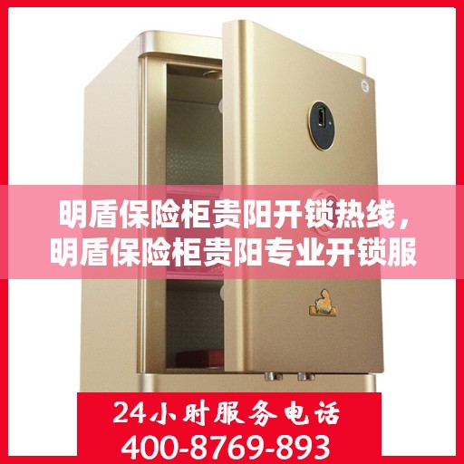 明盾保险柜贵阳开锁热线，明盾保险柜贵阳专业开锁服务热线