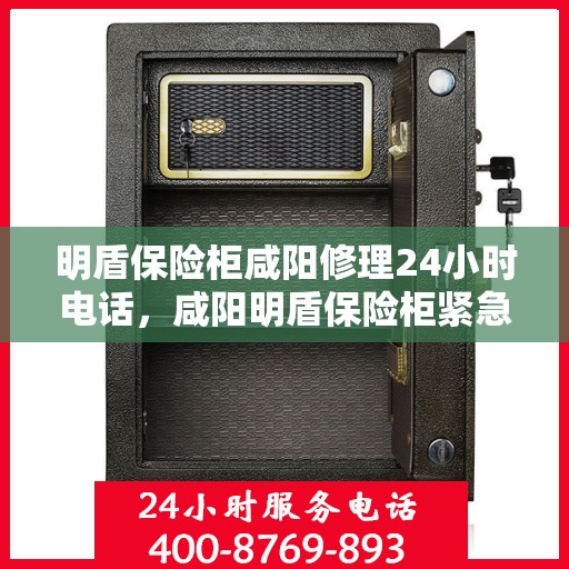 明盾保险柜咸阳修理24小时电话，咸阳明盾保险柜紧急维修服务热线全天候开启