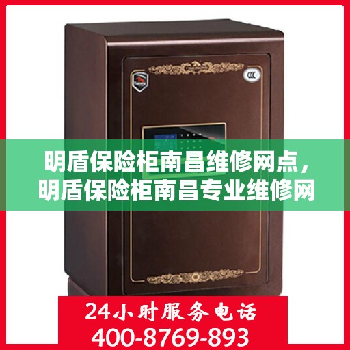 明盾保险柜南昌维修网点，明盾保险柜南昌专业维修网点，一站式服务解决您的保险柜问题