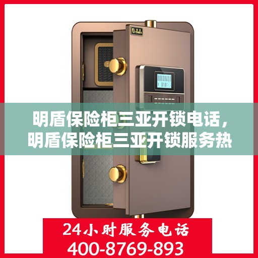 明盾保险柜三亚开锁电话，明盾保险柜三亚开锁服务热线