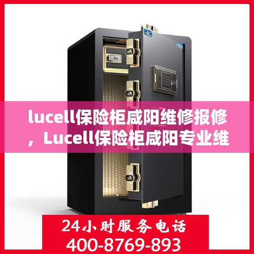lucell保险柜咸阳维修报修，Lucell保险柜咸阳专业维修报修服务