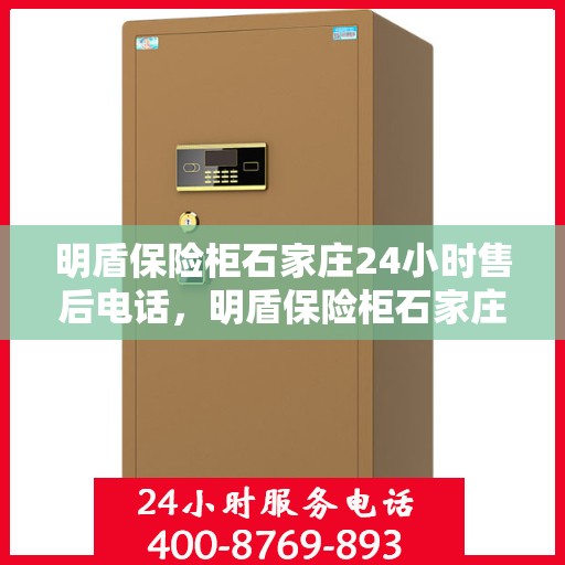 明盾保险柜石家庄24小时售后电话，明盾保险柜石家庄全天候售后热线服务保障