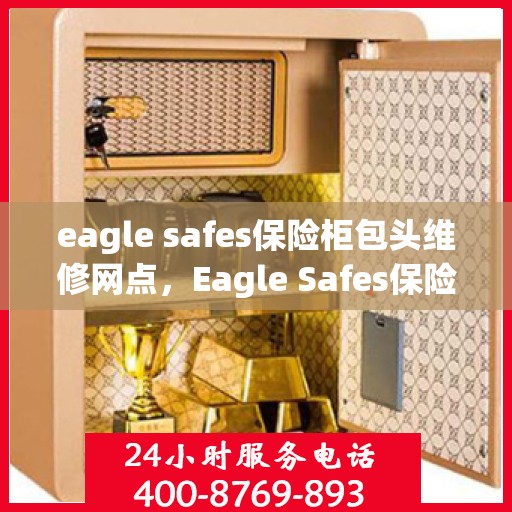 eagle safes保险柜包头维修网点，Eagle Safes保险柜包头专业维修网点