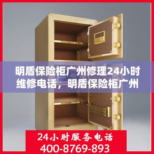 明盾保险柜广州修理24小时维修电话，明盾保险柜广州全天候专业维修服务热线