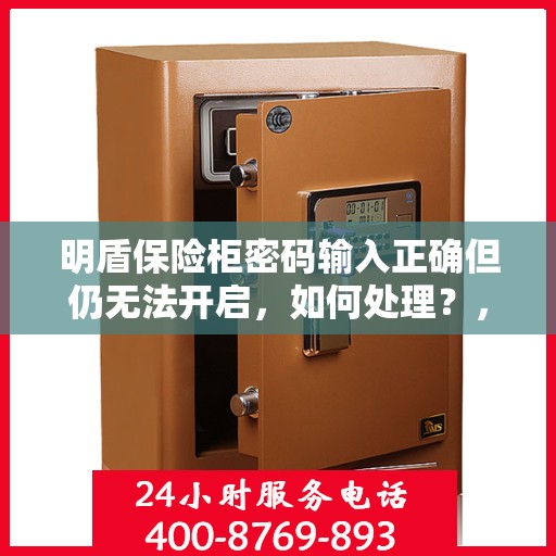 明盾保险柜密码输入正确但仍无法开启，如何处理？，明盾保险柜密码正确却锁死？解锁难题全攻略！