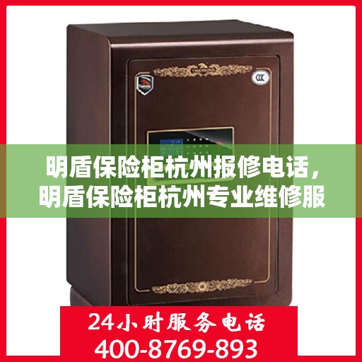 明盾保险柜杭州报修电话，明盾保险柜杭州专业维修服务热线