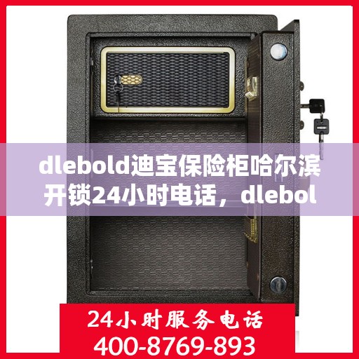 dlebold迪宝保险柜哈尔滨开锁24小时电话，dlebold迪宝保险柜哈尔滨全天候开锁服务热线