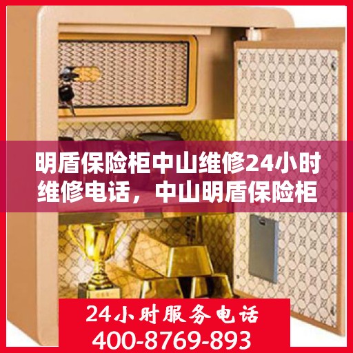 明盾保险柜中山维修24小时维修电话，中山明盾保险柜紧急维修热线全天候服务