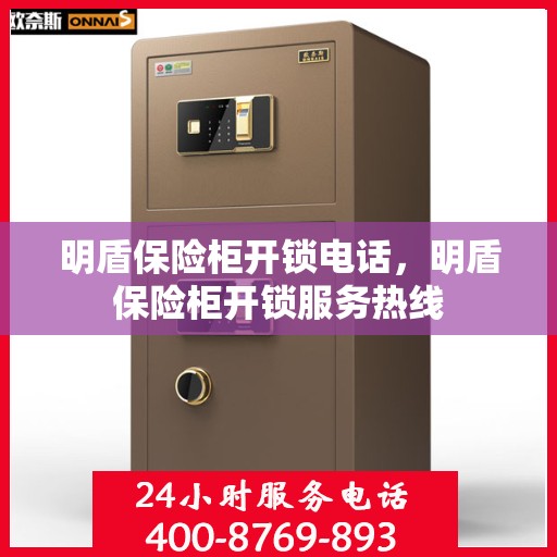 明盾保险柜开锁电话，明盾保险柜开锁服务热线