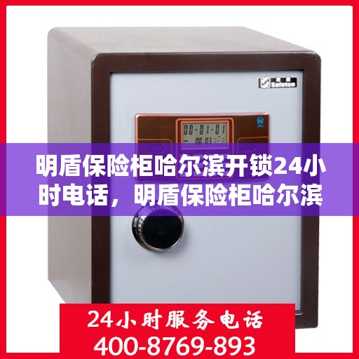 明盾保险柜哈尔滨开锁24小时电话，明盾保险柜哈尔滨开锁服务，全天候电话预约，安全快速响应
