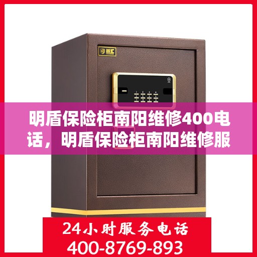明盾保险柜南阳维修400电话，明盾保险柜南阳维修服务热线400专业团队为您解答