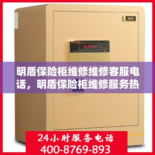明盾保险柜维修维修客服电话，明盾保险柜维修服务热线及专业维修团队介绍