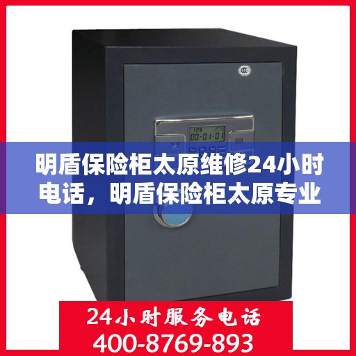 明盾保险柜太原维修24小时电话，明盾保险柜太原专业维修服务热线，全天候响应您的需求