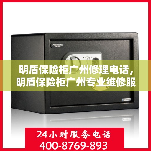 明盾保险柜广州修理电话，明盾保险柜广州专业维修服务热线