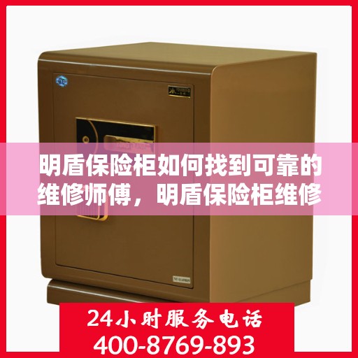 明盾保险柜如何找到可靠的维修师傅，明盾保险柜维修师傅的可靠寻找指南