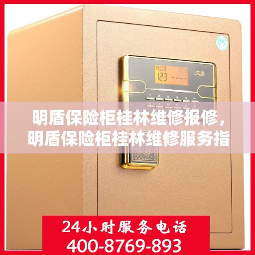 明盾保险柜桂林维修报修，明盾保险柜桂林维修服务指南