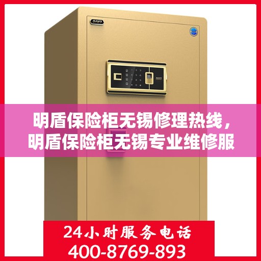 明盾保险柜无锡修理热线，明盾保险柜无锡专业维修服务热线揭秘
