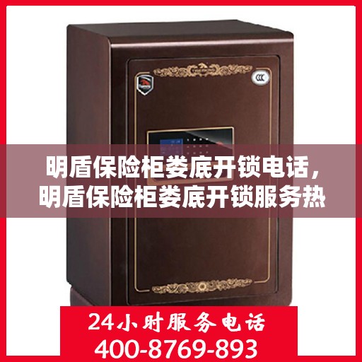 明盾保险柜娄底开锁电话，明盾保险柜娄底开锁服务热线