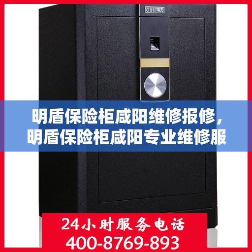 明盾保险柜咸阳维修报修，明盾保险柜咸阳专业维修服务及报修指南