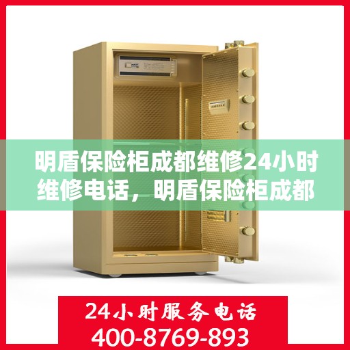 明盾保险柜成都维修24小时维修电话，明盾保险柜成都紧急维修热线，全天候服务保障，专业维修团队随时待命
