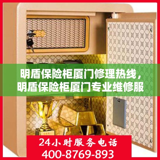 明盾保险柜厦门修理热线，明盾保险柜厦门专业维修服务热线