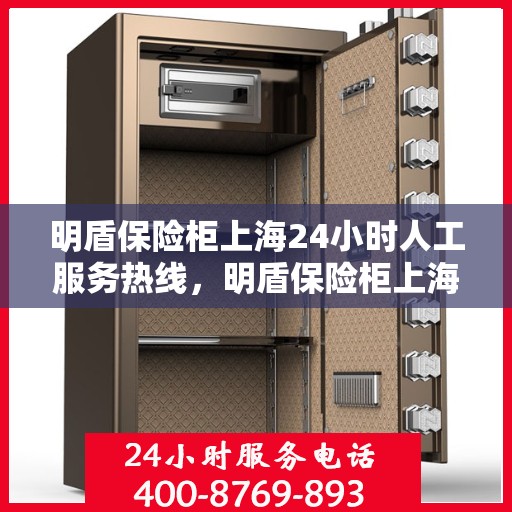 明盾保险柜上海24小时人工服务热线，明盾保险柜上海全天候人工服务热线，专业解答您的安全需求
