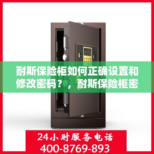耐斯保险柜如何正确设置和修改密码？，耐斯保险柜密码设置与修改指南，步骤详解，安全无忧！