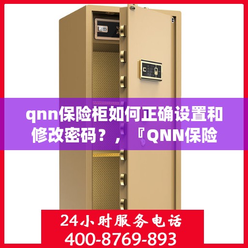 qnn保险柜如何正确设置和修改密码？，『QNN保险柜密码设置与修改指南』