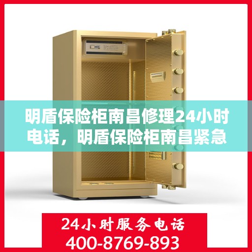 明盾保险柜南昌修理24小时电话，明盾保险柜南昌紧急修理热线全天候服务开启
