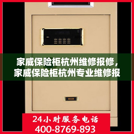 家威保险柜杭州维修报修，家威保险柜杭州专业维修报修服务