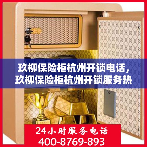 玖柳保险柜杭州开锁电话，玖柳保险柜杭州开锁服务热线