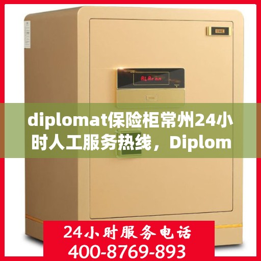 diplomat保险柜常州24小时人工服务热线，Diplomat保险柜常州全天候人工服务热线，贴心守护您的安全