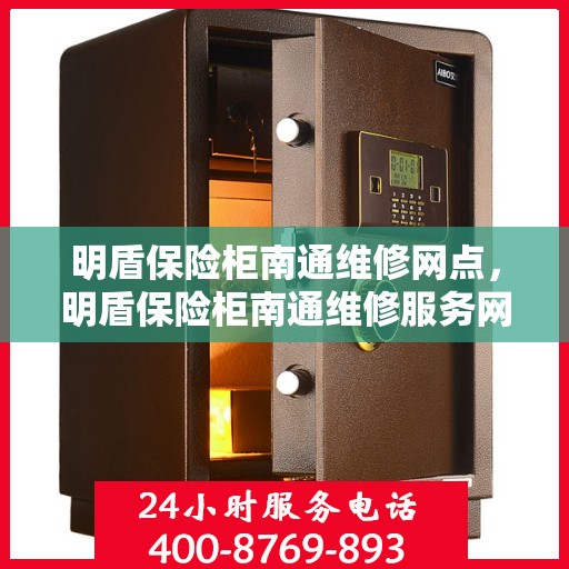 明盾保险柜南通维修网点，明盾保险柜南通维修服务网点，专业售后，快速响应