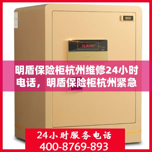 明盾保险柜杭州维修24小时电话，明盾保险柜杭州紧急维修服务热线全天候响应