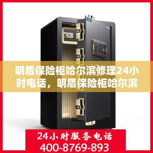 明盾保险柜哈尔滨修理24小时电话，明盾保险柜哈尔滨24小时专业维修服务热线