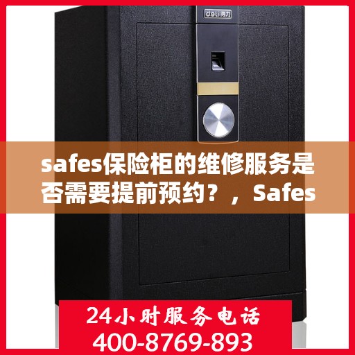 safes保险柜的维修服务是否需要提前预约？，Safes保险柜维修服务，预约成必要流程？
