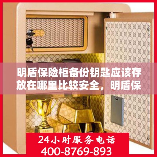 明盾保险柜备份钥匙应该存放在哪里比较安全，明盾保险柜备份钥匙的安全存放指南